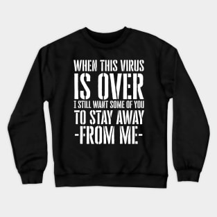 When this virus is over i still want some of you to stay away from me Crewneck Sweatshirt